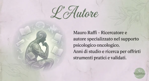 autore-mauro-raffi-ricercatore Mauro Raffi, ricercatore e autore del Progetto VitaSalute, specializzato nel supporto psicologico oncologico basato su studi e ricerche validate.
