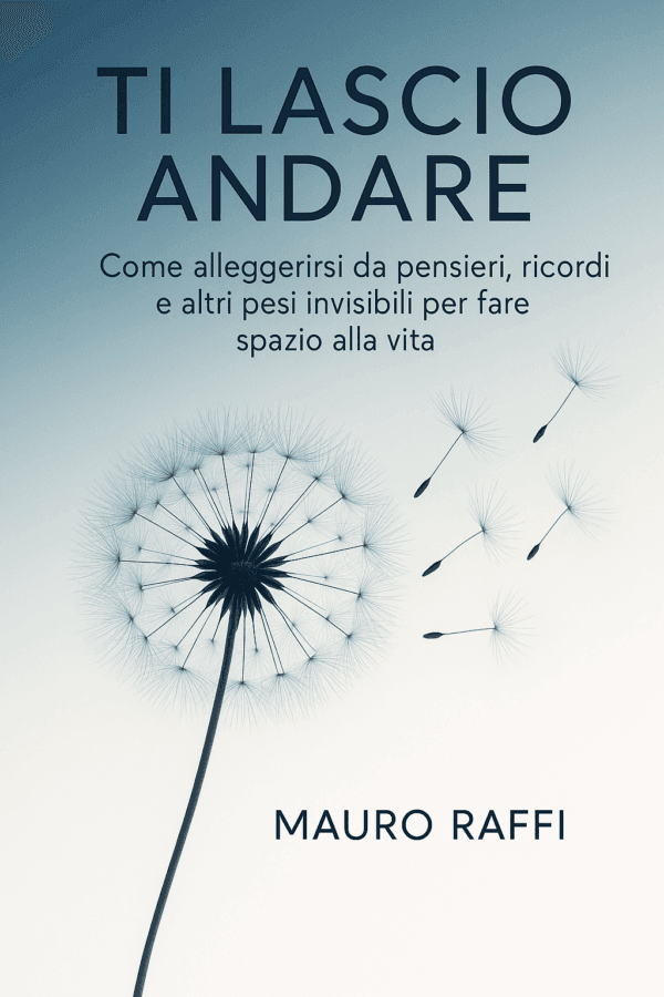 copertina-ti-lascio-andare-mauro-raffi.webp Copertina dell'eBook Ti Lascio Andare di Mauro Raffi: una guida scientifica per alleggerirsi dai pesi del passato e fare spazio alla vita.